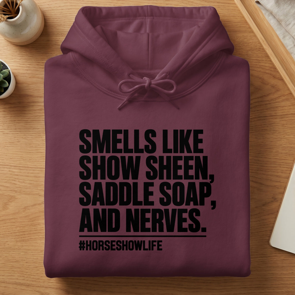 Maroon hoodie with text "SMELLS LIKE SHOW SHEEN, SADDLE SOAP, AND NERVES. #HORSESHOWLIFE"