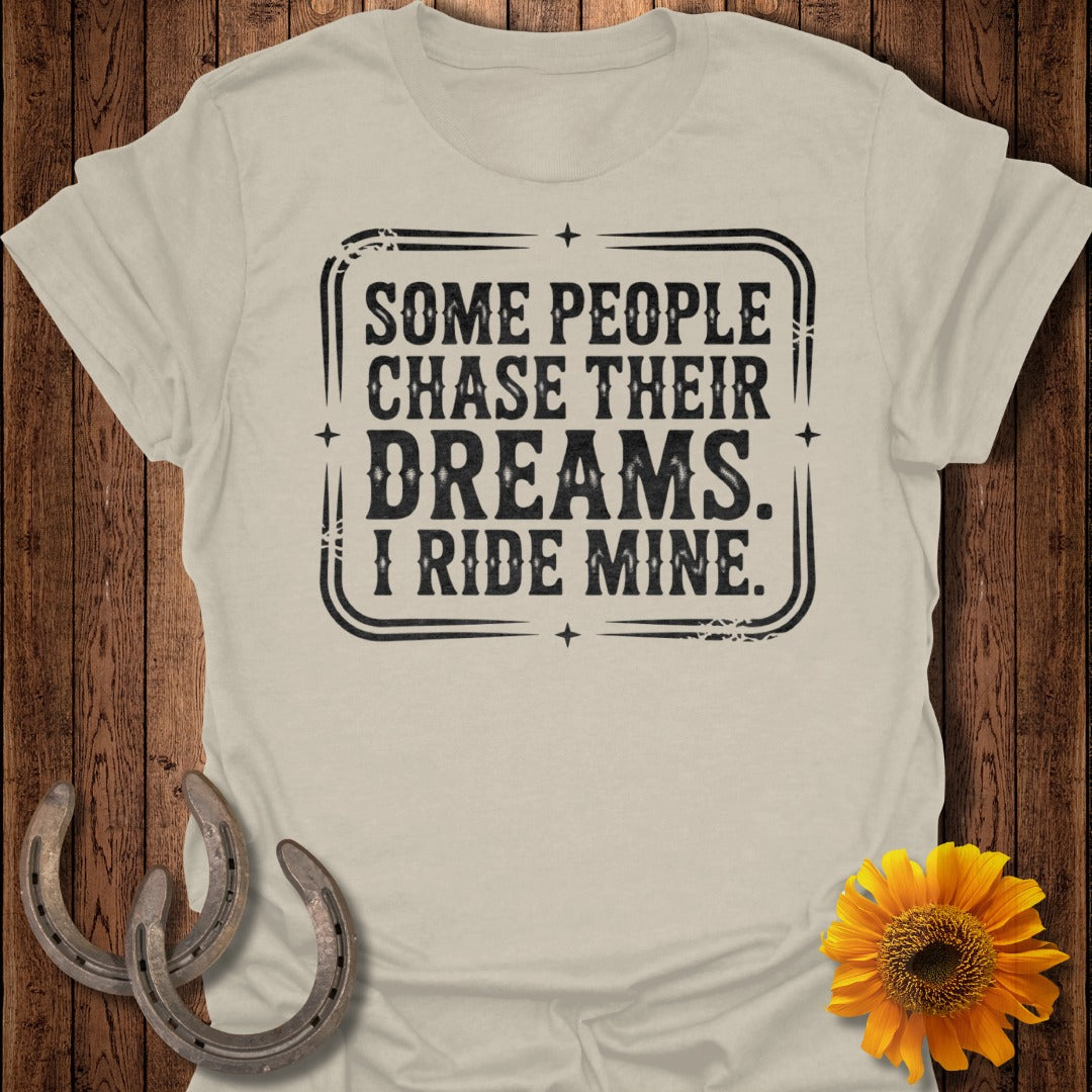 Some People Chase Their Dreams I Ride Mine T-Shirt
