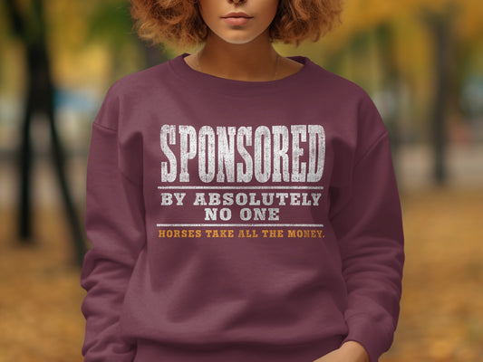 Maroon sweatshirt with text: Sponsored by absolutely no one. Horses take all the money.